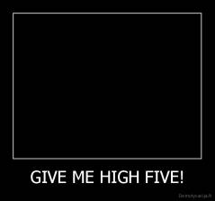 GIVE ME HIGH FIVE! - 