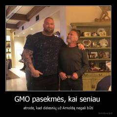 GMO pasekmės, kai seniau  - atrodė, kad didesnių už Arnoldą negali būti