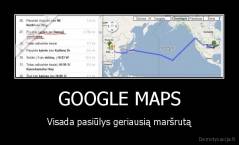 GOOGLE MAPS - Visada pasiūlys geriausią maršrutą