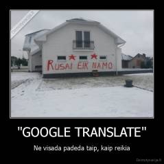 "GOOGLE TRANSLATE" - Ne visada padeda taip, kaip reikia