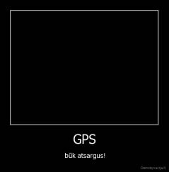 GPS - būk atsargus!