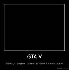 GTA V - Žaidimas, kuris sugriaus visas ribas tarp realybės ir virtualaus pasaulio