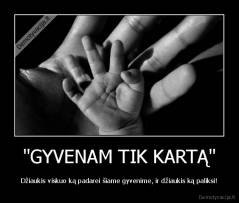 "GYVENAM TIK KARTĄ" - Džiaukis viskuo ką padarei šiame gyvenime, ir džiaukis ką paliksi!