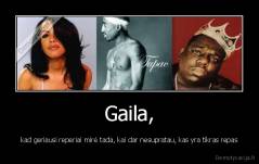 Gaila, - kad geriausi reperiai mirė tada, kai dar nesupratau, kas yra tikras repas