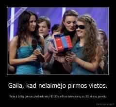 Gaila, kad nelaimėjo pirmos vietos. - Tada ji būtų gavusi plačiaekranį HD 3D raiškos televizorių su 3D akinių priedu
