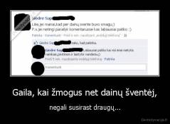 Gaila, kai žmogus net dainų šventėj, - negali susirast draugų...