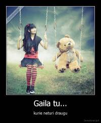 Gaila tu... - kurie neturi draugu