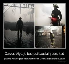 Gaisras Alytuje kuo puikiausiai įrodė, kad - jokioms Astravo jėgainės katastrofoms Lietuva tikrai nepasiruošusi