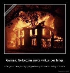 Gaisras. Gelbėtojas meta vaikus per langą - Kitas gaudo...-Eee, ko negrų negaudai? -Oj bl*t maniau sudegusius mėtai