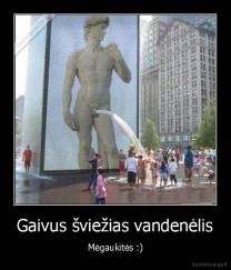 Gaivus šviežias vandenėlis - Mėgaukitės :)