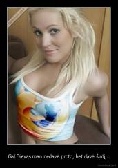 Gal Dievas man nedavė proto, bet davė širdį... - 