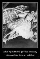 Gal aš ir pakankamai gera kad atleiščiau, - bet nepakankamai durna, kad patikėčiau.