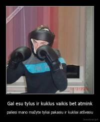 Gal esu tylus ir kuklus vaikis bet atmink - paliesi mano mažyte tyliai pakasiu ir kukliai atšvesiu