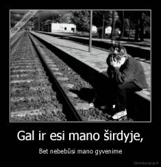 Gal ir esi mano širdyje, - Bet nebebūsi mano gyvenime