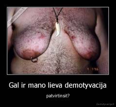 Gal ir mano lieva demotyvacija - patvirtinsit?