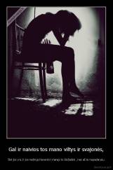 Gal ir naivios tos mano viltys ir svajonės, - Bet jos yra.Ir jos nedings.Neverskit manęs to išsižadėti , nes aš to nepadarysiu