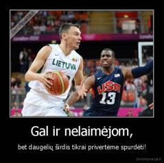 Gal ir nelaimėjom, - bet daugelių širdis tikrai privertėme spurdėti!