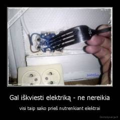 Gal iškviesti elektriką - ne nereikia - visi taip sako prieš nutrenkiant elektrai
