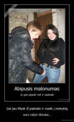 Gal jau išlysk iš padvalo ir nueik į mokyklą - nors rašyti išmoksi...