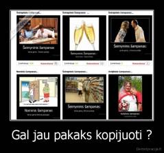 Gal jau pakaks kopijuoti ? - 