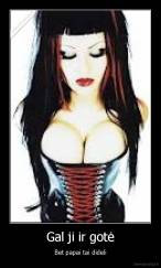 Gal ji ir gotė - Bet papai tai dideli