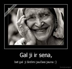 Gal ji ir sena, - bet gal  ji širdimi jaučiasi jauna :) 