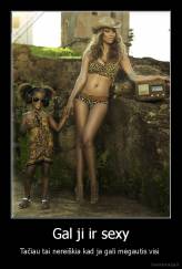 Gal ji ir sexy - Tačiau tai nereiškia kad ja gali mėgautis visi 