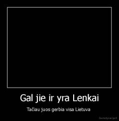 Gal jie ir yra Lenkai - Tačiau juos gerbia visa Lietuva 