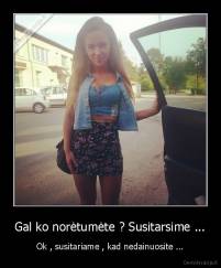 Gal ko norėtumėte ? Susitarsime ... - Ok , susitariame , kad nedainuosite ...