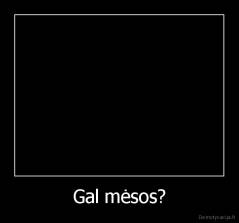 Gal mėsos? - 