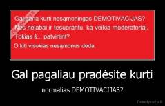 Gal pagaliau pradėsite kurti - normalias DEMOTIVACIJAS?