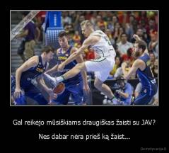 Gal reikėjo mūsiškiams draugiškas žaisti su JAV? - Nes dabar nėra prieš ką žaist...