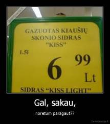 Gal, sakau, - norėtum paragaut??