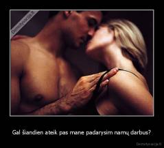 Gal šiandien ateik pas mane padarysim namų darbus? - 