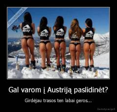 Gal varom į Austriją paslidinėt? - Girdėjau trasos ten labai geros...