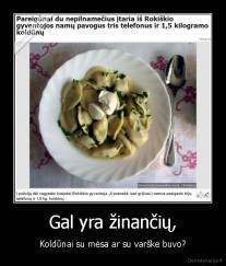 Gal yra žinančių, - Koldūnai su mėsa ar su varške buvo?