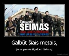 Galbūt šiais metais, - jiems pavyks išgelbėti Lietuvą!