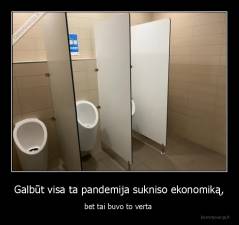 Galbūt visa ta pandemija sukniso ekonomiką, - bet tai buvo to verta 