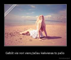 Galbūt visi nori vieno,tačiau kiekvienas to pačio  - 