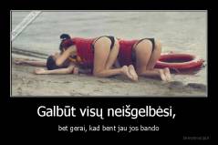 Galbūt visų neišgelbėsi,  - bet gerai, kad bent jau jos bando