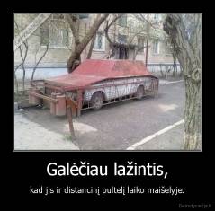 Galėčiau lažintis, - kad jis ir distancinį pultelį laiko maišelyje.