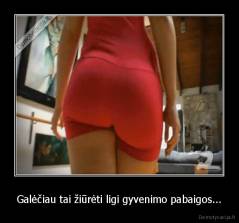 Galėčiau tai žiūrėti ligi gyvenimo pabaigos... - 