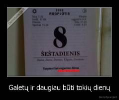 Galetų ir daugiau būti tokių dienų - 