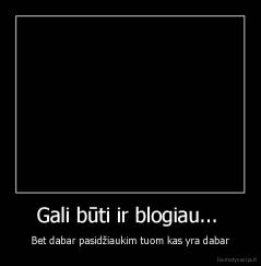 Gali būti ir blogiau...  - Bet dabar pasidžiaukim tuom kas yra dabar