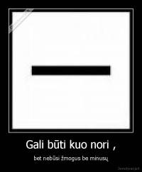 Gali būti kuo nori , - bet nebūsi žmogus be minusų