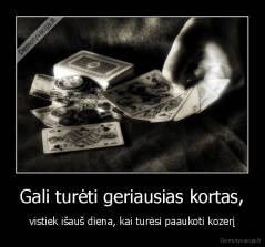 Gali turėti geriausias kortas, - vistiek išauš diena, kai turėsi paaukoti kozerį
