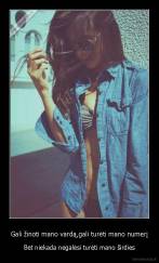 Gali žinoti mano vardą,gali turėti mano numerį - Bet niekada negalėsi turėti mano širdies