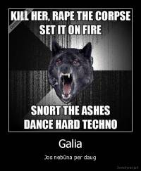 Galia - Jos nebūna per daug