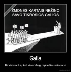 Galia - Ne visi suvokia, kad viskas daug paprasčiau nei atrodo