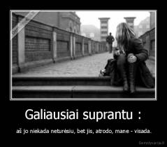 Galiausiai suprantu : -  aš jo niekada neturėsiu, bet jis, atrodo, mane - visada.